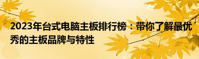 2023年台式电脑主板排行榜：带你了解最优秀的主板品牌与特性