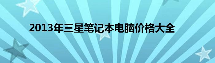 2013年三星笔记本电脑价格大全