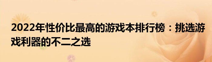 2022年性价比最高的游戏本排行榜：挑选游戏利器的不二之选