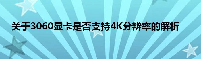 关于3060显卡是否支持4K分辨率的解析