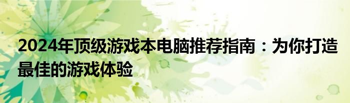 2024年顶级游戏本电脑推荐指南：为你打造最佳的游戏体验