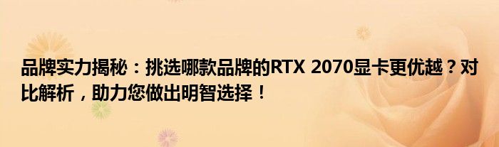 品牌实力揭秘：挑选哪款品牌的RTX 2070显卡更优越？对比解析，助力您做出明智选择！