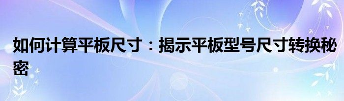 如何计算平板尺寸：揭示平板型号尺寸转换秘密