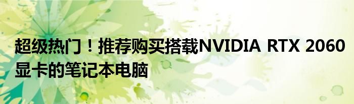 超级热门！推荐购买搭载NVIDIA RTX 2060显卡的笔记本电脑