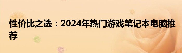 性价比之选：2024年热门游戏笔记本电脑推荐