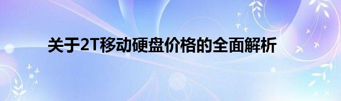 关于2T移动硬盘价格的全面解析