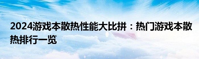 2024游戏本散热性能大比拼：热门游戏本散热排行一览