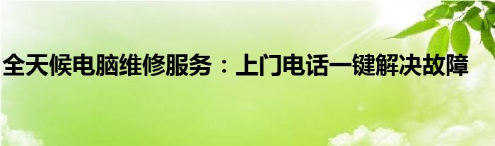 全天候电脑维修服务：上门电话一键解决故障