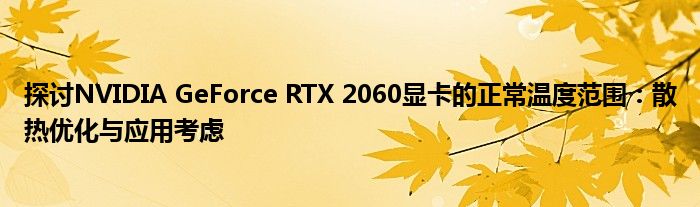 探讨NVIDIA GeForce RTX 2060显卡的正常温度范围：散热优化与应用考虑