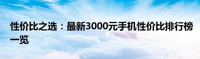 性价比之选：最新3000元手机性价比排行榜一览