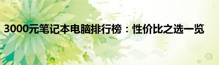 3000元笔记本电脑排行榜：性价比之选一览