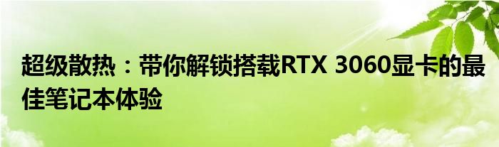 超级散热：带你解锁搭载RTX 3060显卡的最佳笔记本体验