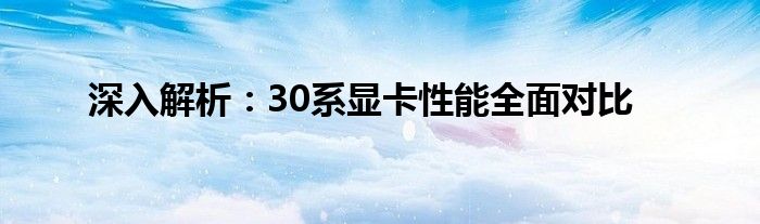 深入解析：30系显卡性能全面对比