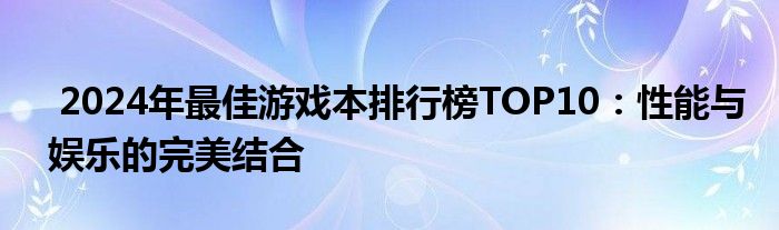  2024年最佳游戏本排行榜TOP10：性能与娱乐的完美结合