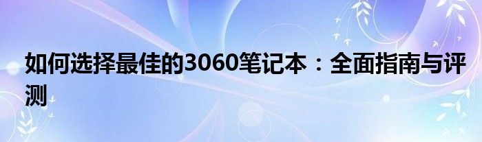 如何选择最佳的3060笔记本：全面指南与评测