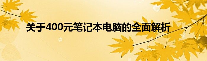 关于400元笔记本电脑的全面解析