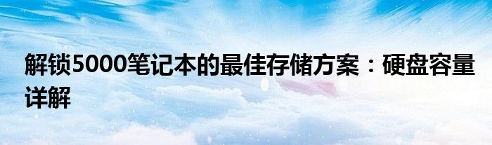 解锁5000笔记本的最佳存储方案：硬盘容量详解