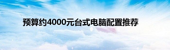 预算约4000元台式电脑配置推荐