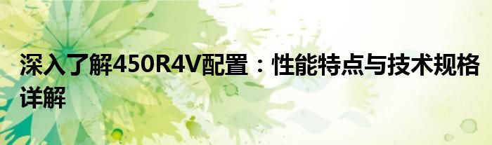 深入了解450R4V配置：性能特点与技术规格详解