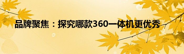 品牌聚焦：探究哪款360一体机更优秀