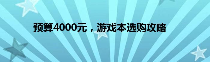 预算4000元，游戏本选购攻略