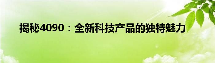 揭秘4090：全新科技产品的独特魅力