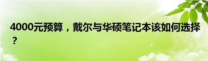 4000元预算，戴尔与华硕笔记本该如何选择？