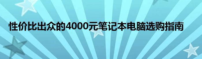 性价比出众的4000元笔记本电脑选购指南