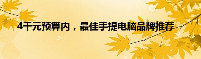 4千元预算内，最佳手提电脑品牌推荐