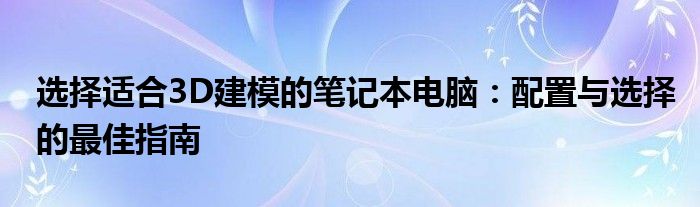 选择适合3D建模的笔记本电脑：配置与选择的最佳指南