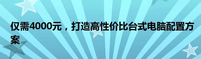 仅需4000元，打造高性价比台式电脑配置方案