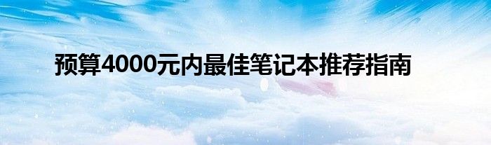 预算4000元内最佳笔记本推荐指南