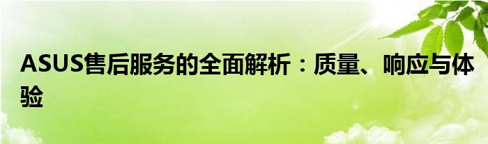 ASUS售后服务的全面解析：质量、响应与体验