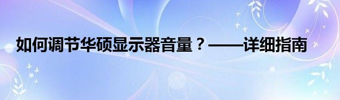 如何调节华硕显示器音量？——详细指南