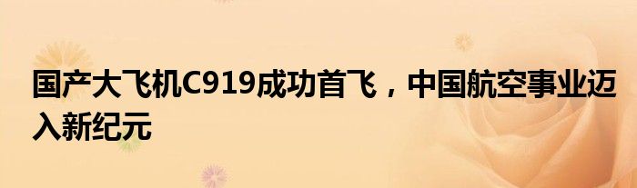 国产大飞机C919成功首飞，中国航空事业迈入新纪元