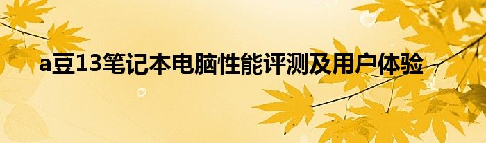 a豆13笔记本电脑性能评测及用户体验