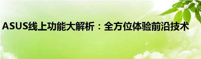 ASUS线上功能大解析：全方位体验前沿技术