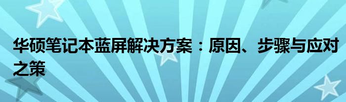 华硕笔记本蓝屏解决方案：原因、步骤与应对之策