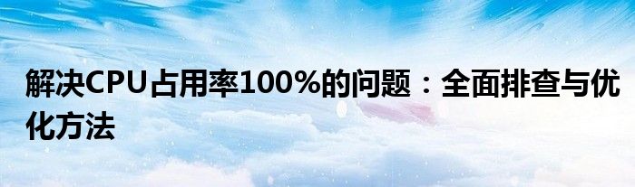 解决CPU占用率100%的问题：全面排查与优化方法