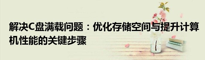 解决C盘满载问题：优化存储空间与提升计算机性能的关键步骤