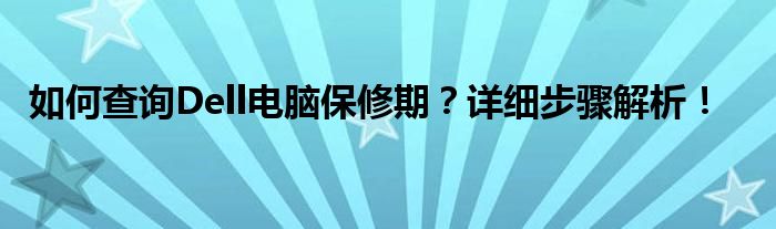 如何查询Dell电脑保修期？详细步骤解析！