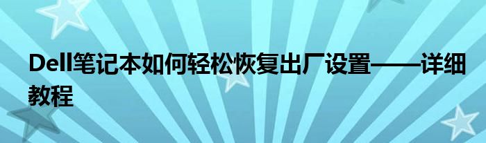 Dell笔记本如何轻松恢复出厂设置——详细教程