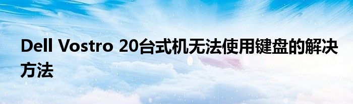 Dell Vostro 20台式机无法使用键盘的解决方法