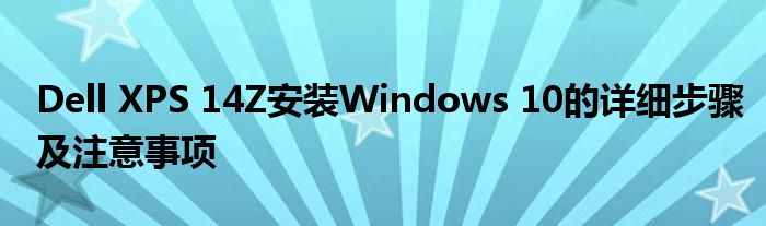 Dell XPS 14Z安装Windows 10的详细步骤及注意事项