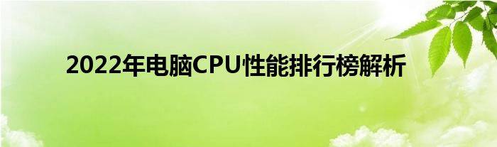 2022年电脑CPU性能排行榜解析