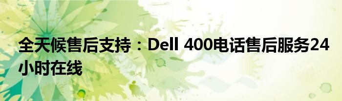 全天候售后支持：Dell 400电话售后服务24小时在线