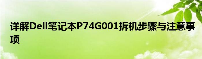 详解Dell笔记本P74G001拆机步骤与注意事项