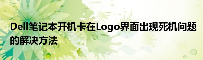 Dell笔记本开机卡在Logo界面出现死机问题的解决方法