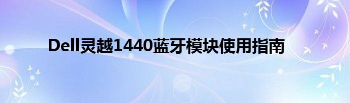 Dell灵越1440蓝牙模块使用指南