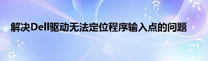 解决Dell驱动无法定位程序输入点的问题